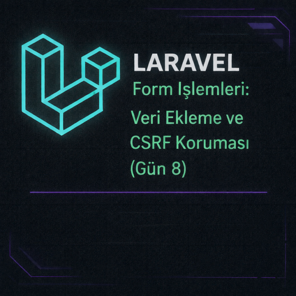 Laravel Form İşlemleri: Veri Ekleme ve CSRF Koruması (Gün 8)